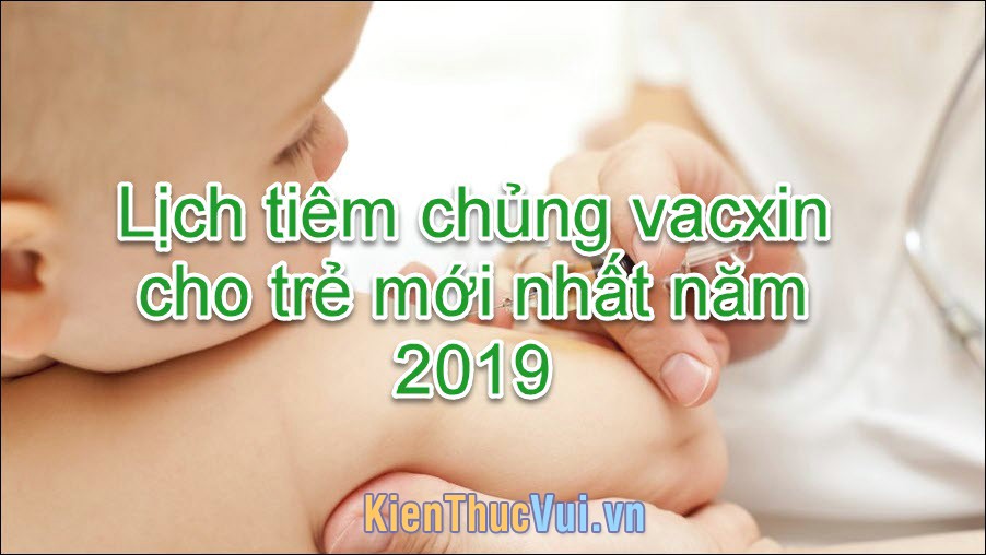 Lịch tiêm chủng vacxin cho trẻ mới nhất năm 2019