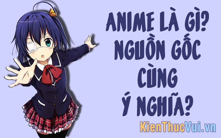 Anime là gì? Nguồn gốc và ý nghĩa của Anime