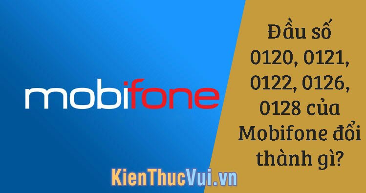 Đầu số 0120, 0121, 0122, 0126, 0128 của MobiFone đổi thành gì?