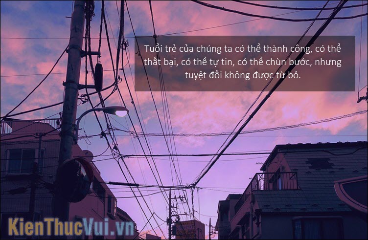 Tuổi trẻ của chúng ta có thể thành công, có thể thất bại, có thể tự tin